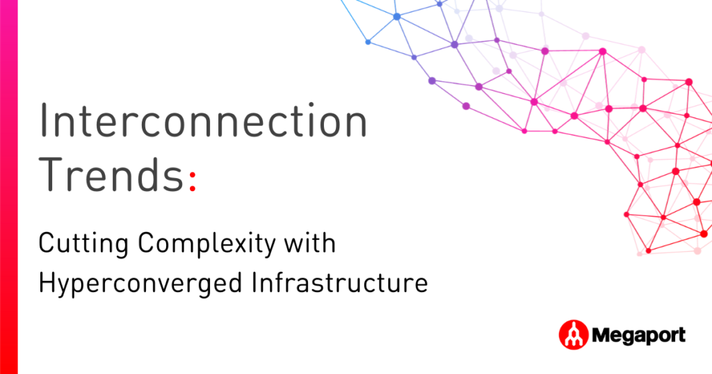 Interconnection Trends: Cutting Complexity with Hyperconverged Infrastructure
