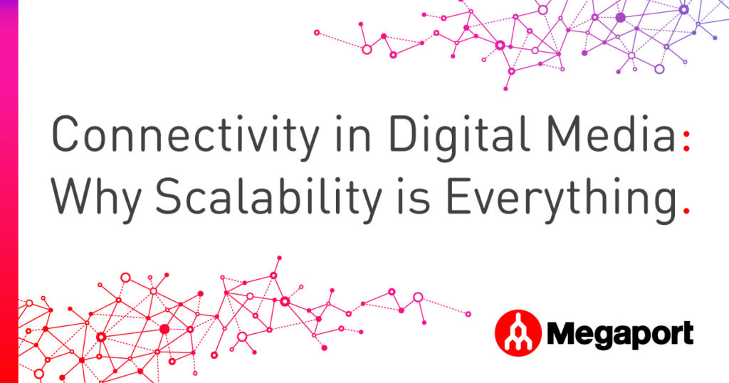 Connectivity in Digital Media: Why Scalability is Everything