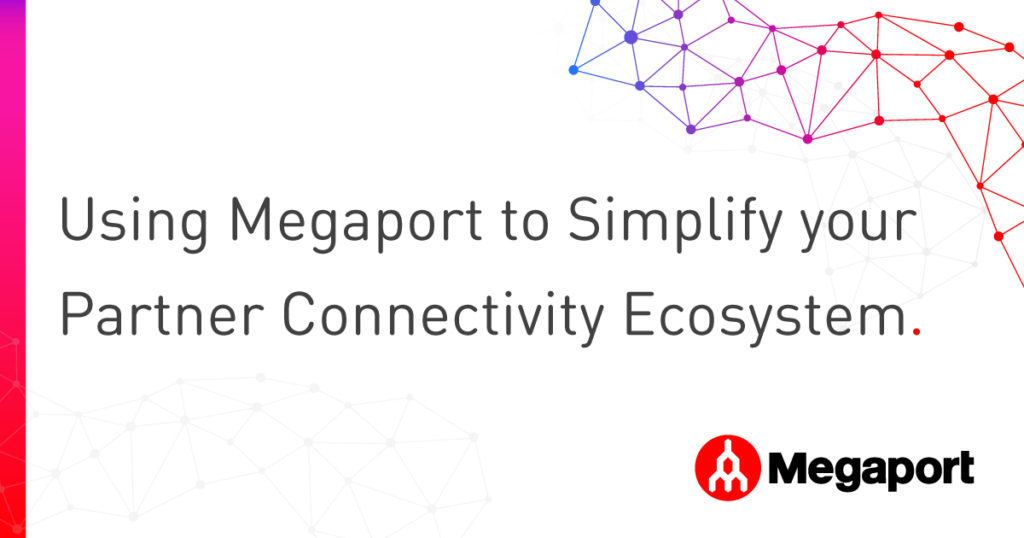 Using Megaport to Simplify your Partner Connectivity Ecosystem