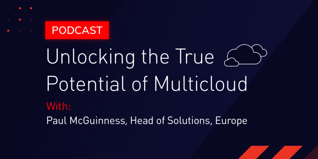 Podcast Transcript: Unlocking the True Potential of Multicloud