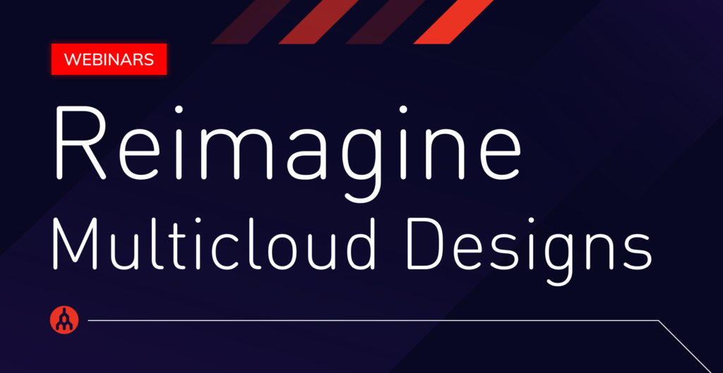 Register for Our Live Webinars: Reimagine Multicloud Designs