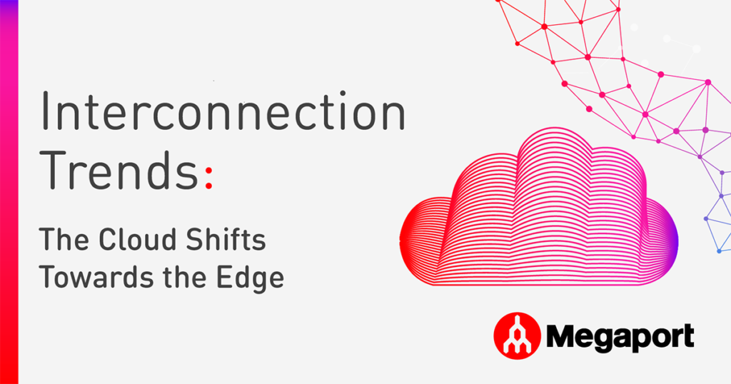 Interconnection Trends: The Cloud Shifts Towards the Edge