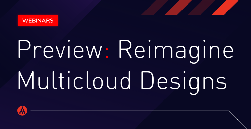 Previewing Our Upcoming Webinars: Reimagine Multicloud Designs